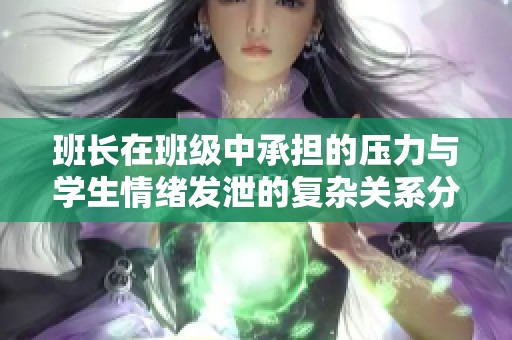 班长在班级中承担的压力与学生情绪发泄的复杂关系分析