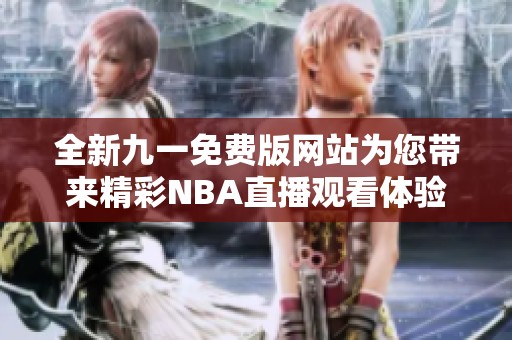 全新九一免费版网站为您带来精彩NBA直播观看体验