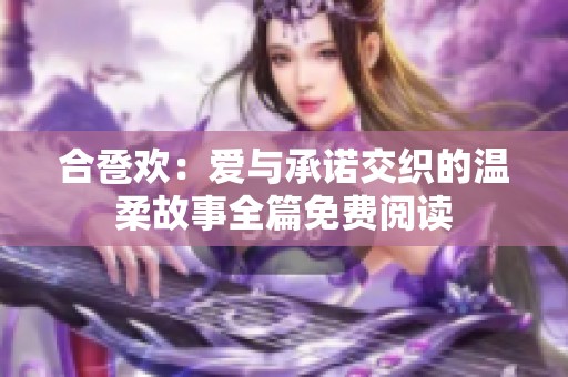 合卺欢：爱与承诺交织的温柔故事全篇免费阅读