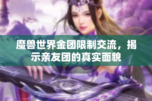 魔兽世界金团限制交流，揭示亲友团的真实面貌