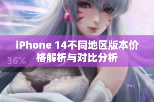 iPhone 14不同地区版本价格解析与对比分析