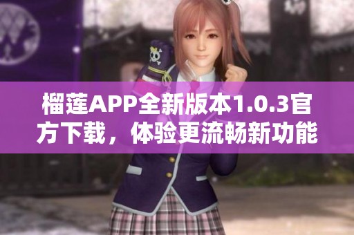 榴莲APP全新版本1.0.3官方下载，体验更流畅新功能