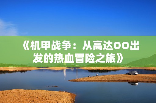 《机甲战争：从高达OO出发的热血冒险之旅》