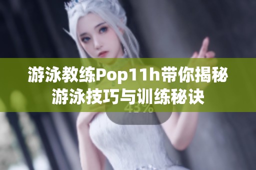 游泳教练Pop11h带你揭秘游泳技巧与训练秘诀