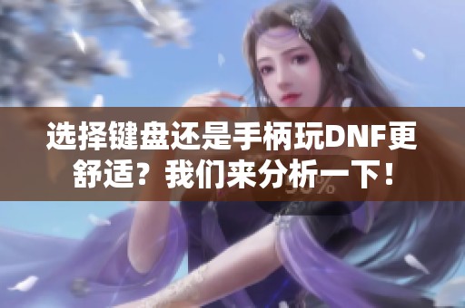 选择键盘还是手柄玩DNF更舒适？我们来分析一下！