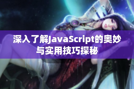 深入了解JavaScript的奥妙与实用技巧探秘