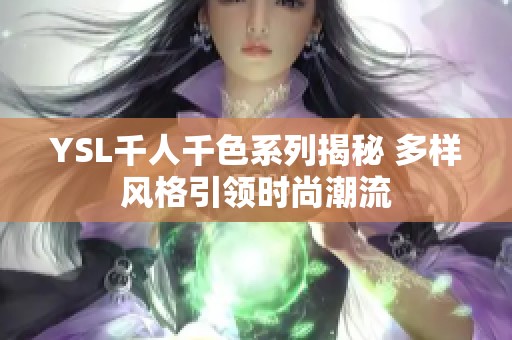 YSL千人千色系列揭秘 多样风格引领时尚潮流