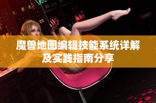 魔兽地图编辑技能系统详解及实践指南分享