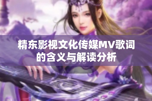 精东影视文化传媒MV歌词的含义与解读分析