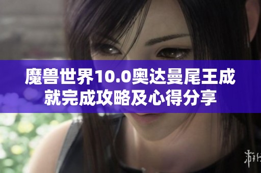 魔兽世界10.0奥达曼尾王成就完成攻略及心得分享