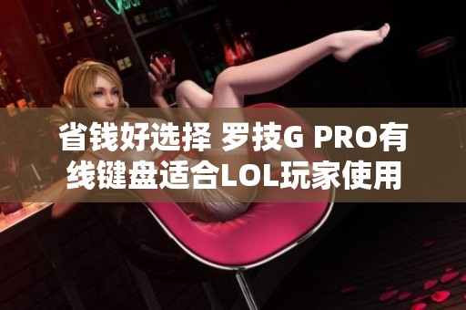 省钱好选择 罗技G PRO有线键盘适合LOL玩家使用