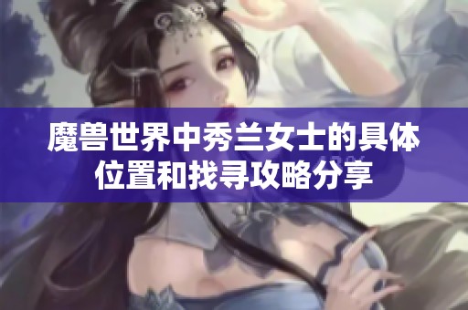 魔兽世界中秀兰女士的具体位置和找寻攻略分享