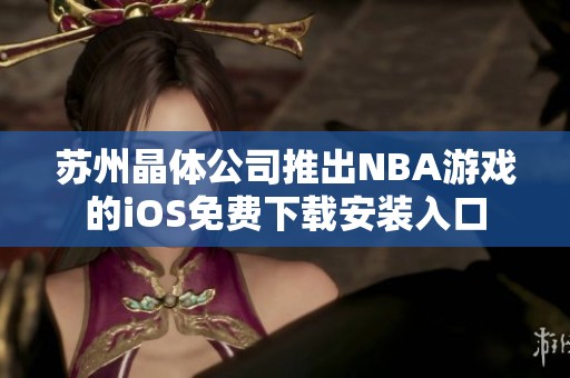 苏州晶体公司推出NBA游戏的iOS免费下载安装入口