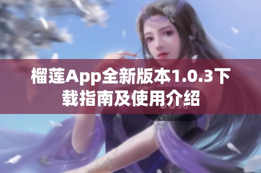 榴莲App全新版本1.0.3下载指南及使用介绍