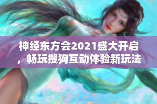 神经东方会2021盛大开启，畅玩搜狗互动体验新玩法