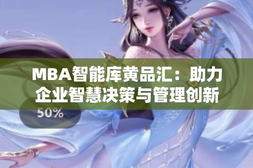 MBA智能库黄品汇：助力企业智慧决策与管理创新