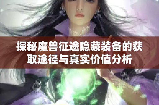 探秘魔兽征途隐藏装备的获取途径与真实价值分析