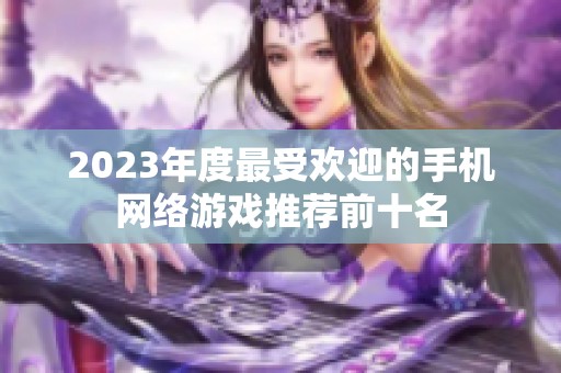 2023年度最受欢迎的手机网络游戏推荐前十名