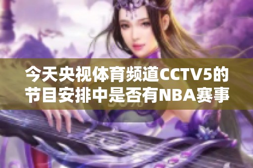 今天央视体育频道CCTV5的节目安排中是否有NBA赛事直播呢