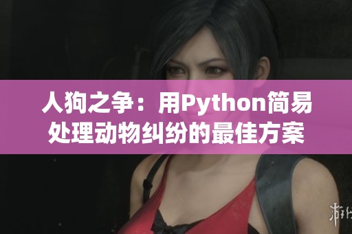 人狗之争：用Python简易处理动物纠纷的最佳方案