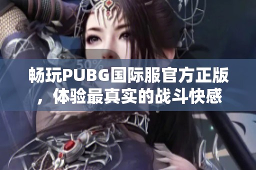 畅玩PUBG国际服官方正版，体验最真实的战斗快感