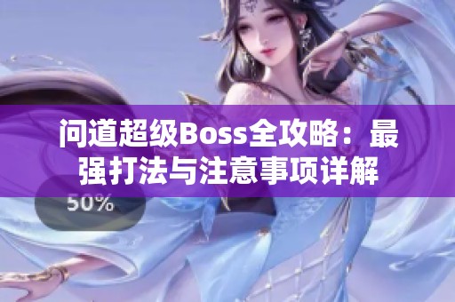 问道超级Boss全攻略：最强打法与注意事项详解