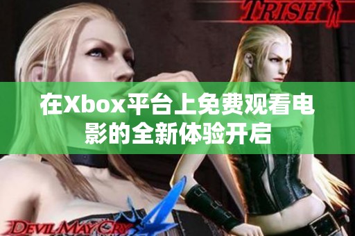 在Xbox平台上免费观看电影的全新体验开启