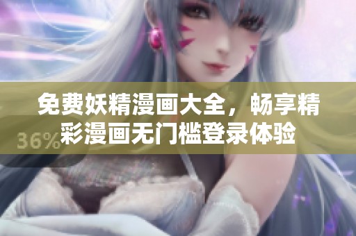 免费妖精漫画大全，畅享精彩漫画无门槛登录体验
