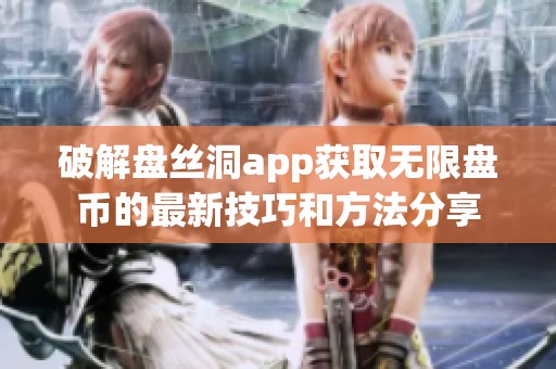 破解盘丝洞app获取无限盘币的最新技巧和方法分享