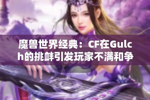 魔兽世界经典：CF在Gulch的挑衅引发玩家不满和争议