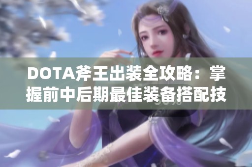 DOTA斧王出装全攻略：掌握前中后期最佳装备搭配技巧