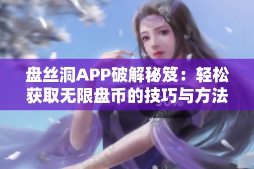 盘丝洞APP破解秘笈：轻松获取无限盘币的技巧与方法