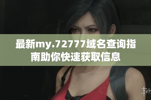 最新my.72777域名查询指南助你快速获取信息