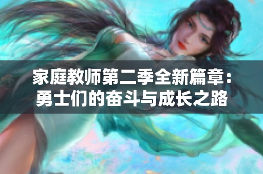 家庭教师第二季全新篇章：勇士们的奋斗与成长之路