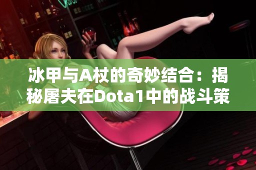 冰甲与A杖的奇妙结合：揭秘屠夫在Dota1中的战斗策略