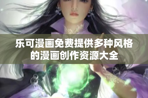 乐可漫画免费提供多种风格的漫画创作资源大全