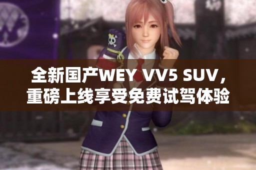 全新国产WEY VV5 SUV，重磅上线享受免费试驾体验