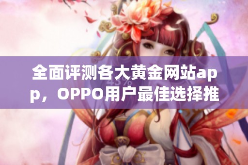 全面评测各大黄金网站app，OPPO用户最佳选择推荐