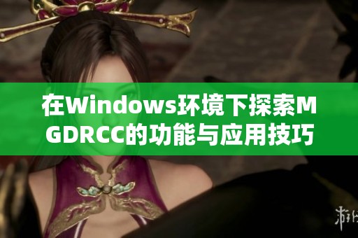 在Windows环境下探索MGDRCC的功能与应用技巧