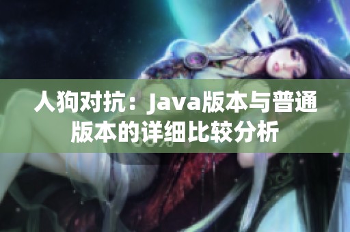 人狗对抗：Java版本与普通版本的详细比较分析