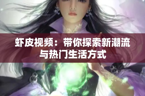 虾皮视频：带你探索新潮流与热门生活方式