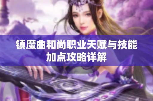 镇魔曲和尚职业天赋与技能加点攻略详解