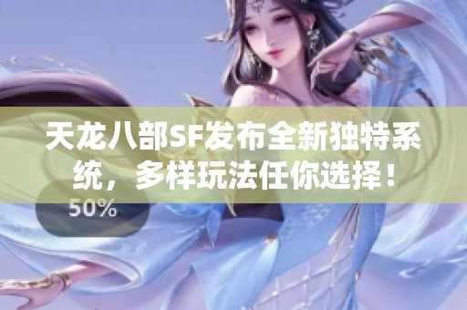 天龙八部SF发布全新独特系统，多样玩法任你选择！