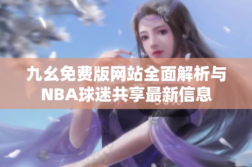 九幺免费版网站全面解析与NBA球迷共享最新信息