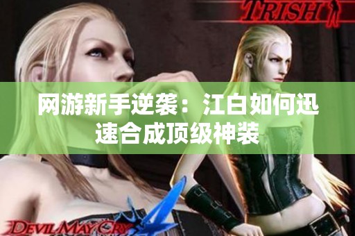 网游新手逆袭：江白如何迅速合成顶级神装