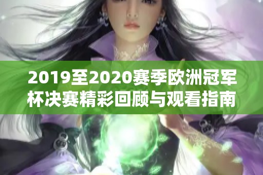 2019至2020赛季欧洲冠军杯决赛精彩回顾与观看指南