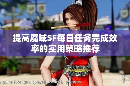 提高魔域SF每日任务完成效率的实用策略推荐