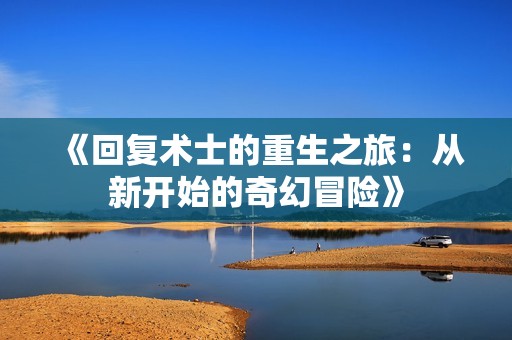 《回复术士的重生之旅：从新开始的奇幻冒险》