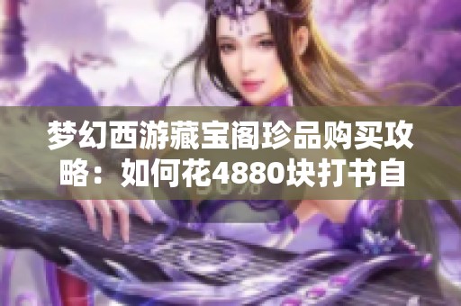 梦幻西游藏宝阁珍品购买攻略：如何花4880块打书自在心猿