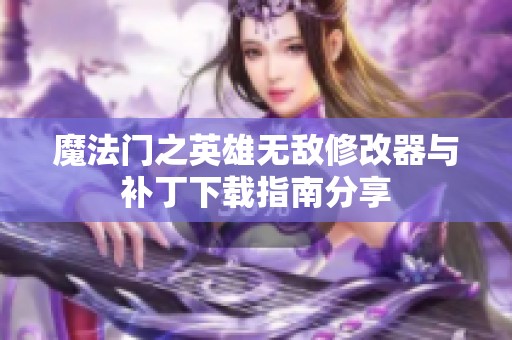 魔法门之英雄无敌修改器与补丁下载指南分享